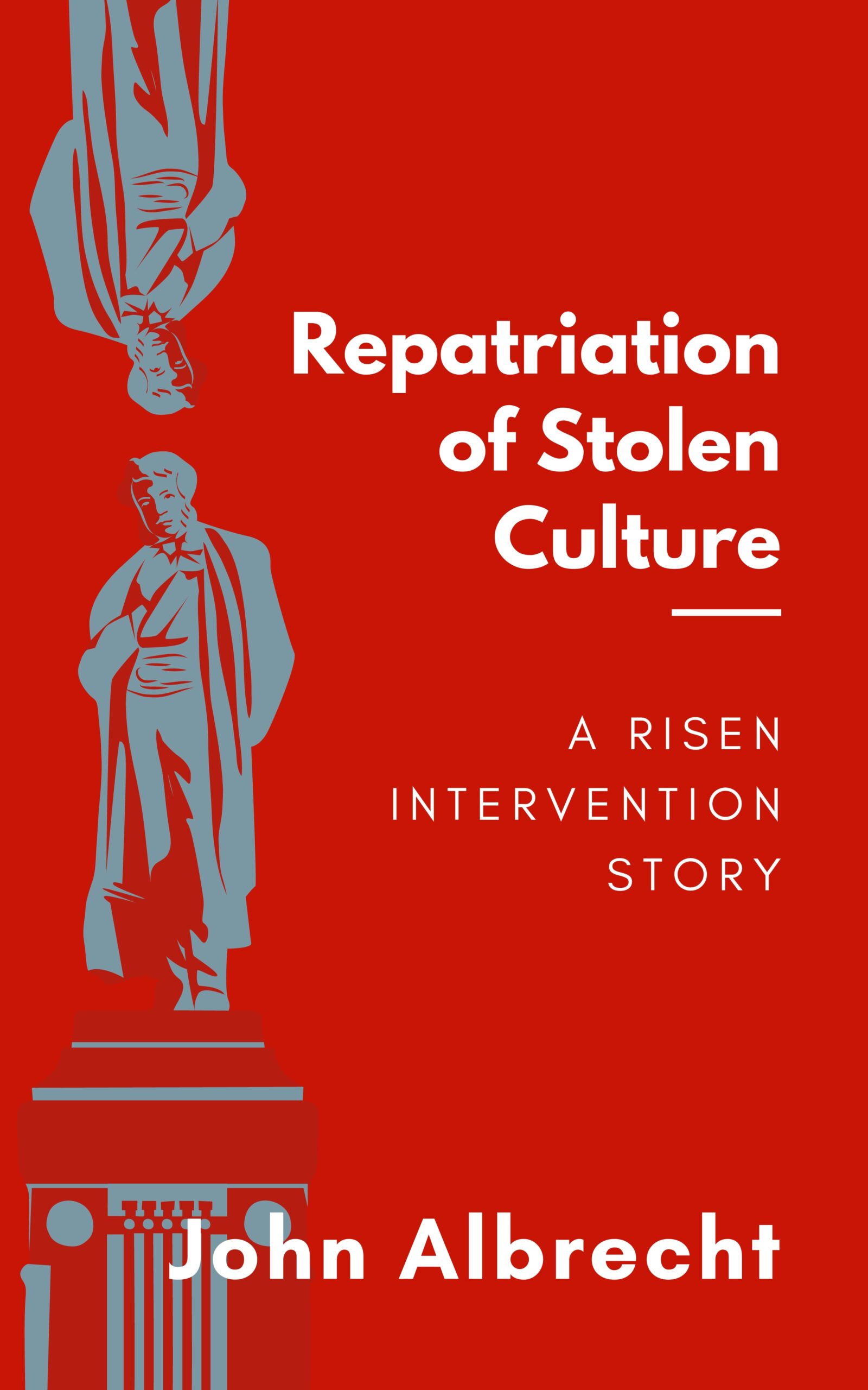 Repatriation of Stolen Culture: A Risen Intervention Story by John Albrecht